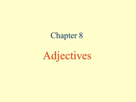 Chapter 8 Adjectives ADJECTIVES  What is adjective?  Adjective is used to describe a noun.  Where should an adjective be placed?  a. in front of.