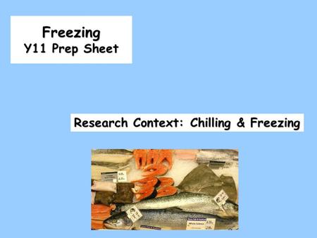 Freezing Y11 Prep Sheet Research Context: Chilling & Freezing.