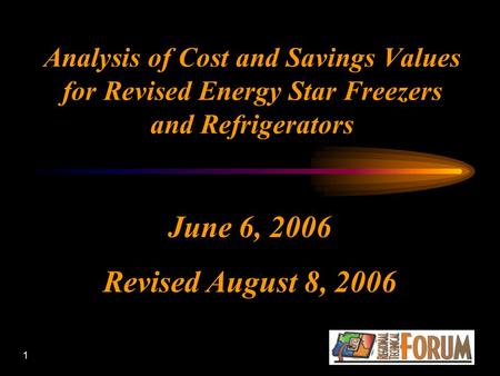 1 Analysis of Cost and Savings Values for Revised Energy Star Freezers and Refrigerators June 6, 2006 Revised August 8, 2006.