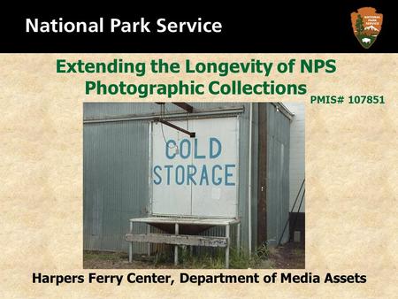 Harpers Ferry Center, Department of Media Assets Extending the Longevity of NPS Photographic Collections PMIS# 107851.