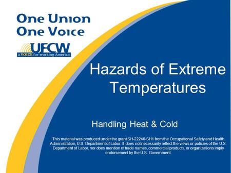 Hazards of Extreme Temperatures Handling Heat & Cold This material was produced under the grant SH-22246-SH1 from the Occupational Safety and Health Administration,