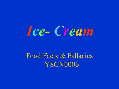 Ice- Cream Food Facts & Fallacies YSCN0006. I scream You scream We all scream for ice-cream.