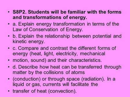 S8P2. Students will be familiar with the forms and transformations of energy. a. Explain energy transformation in terms of the Law of Conservation of Energy.