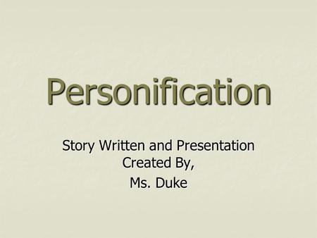 Story Written and Presentation Created By, Ms. Duke
