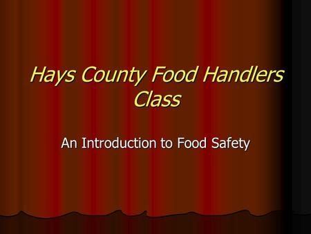 Hays County Food Handlers Class An Introduction to Food Safety.