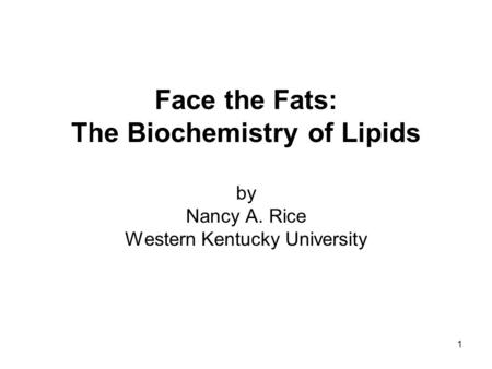 Face the Fats: The Biochemistry of Lipids by Nancy A. Rice Western Kentucky University 1.