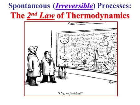Irreversible The 2 nd Law of Thermodynamics Spontaneous (Irreversible) Processes: The 2 nd Law of Thermodynamics.