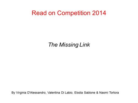Read on Competition 2014 The Missing Link By Virginia D'Alessandro, Valentina Di Labio, Elodia Sablone & Naomi Tortora.