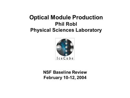 NSF Baseline Review February 10-12, 2004 Optical Module Production Phil Robl Physical Sciences Laboratory.