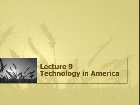 Lecture 9 Technology in America. Early 19th Century Eli Whitney – invention of the cotton gin John H. Hall – American system of production Cyrus H. McCormick.