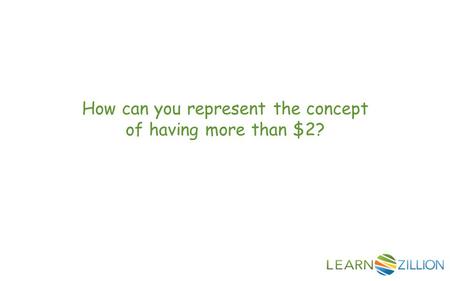 How can you represent the concept of having more than $2?