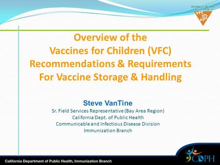 Steve VanTine Sr. Field Services Representative (Bay Area Region) California Dept. of Public Health Communicable and Infectious Disease Division Immunization.