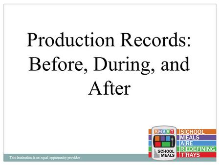This institution is an equal opportunity provider Production Records: Before, During, and After.