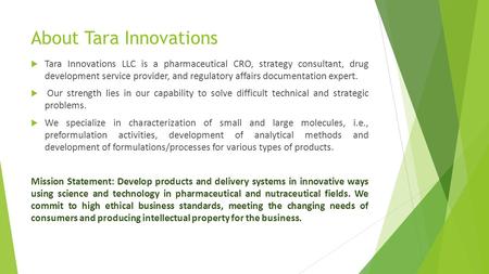 About Tara Innovations  Tara Innovations LLC is a pharmaceutical CRO, strategy consultant, drug development service provider, and regulatory affairs documentation.