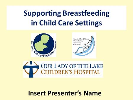 Supporting Breastfeeding in Child Care Settings Insert Presenter’s Name.