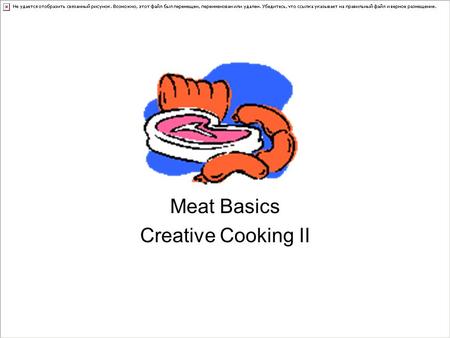 Meat Basics Creative Cooking II. Nutritional Component of Meat Water = 75% Protein = 20 % Fat= 5% Shrinkage: Occurs when meat loses water as it cooks.