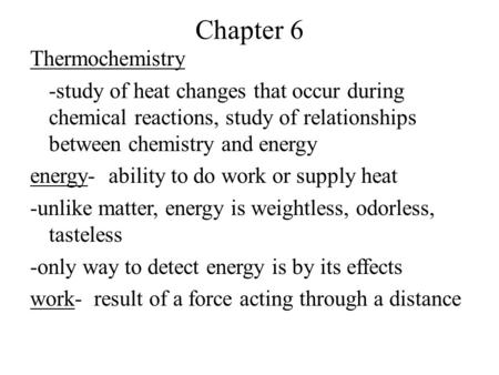 Chapter 6 Thermochemistry -study of heat changes that occur during chemical reactions, study of relationships between chemistry and energy energy- ability.