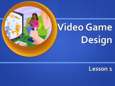 Video Game Design Lesson 1. Game Designer Person involved in the development of a video game Person involved in the development of a video game Usually.