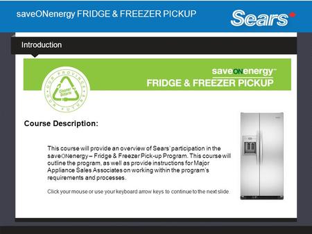 SaveONenergy FRIDGE & FREEZER PICKUP Course Description: Introduction This course will provide an overview of Sears’ participation in the save ON energy.