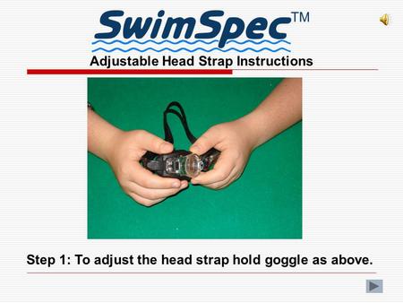 Adjustable Head Strap Instructions Step 1: To adjust the head strap hold goggle as above.