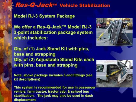 Model RJ-3 System Package We offer a Res-Q-Jack™ Model RJ-3 3-point stabilization package system which includes: Qty. of (1) Jack Stand Kit with pins,