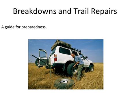 Breakdowns and Trail Repairs A guide for preparedness.
