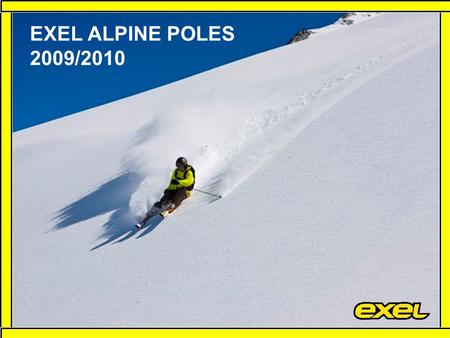 EXEL ALPINE POLES 2009/2010. Categories Racing, Premiere, Freedom and Rental Extended product range All poles will be made in Europe More flexibility.