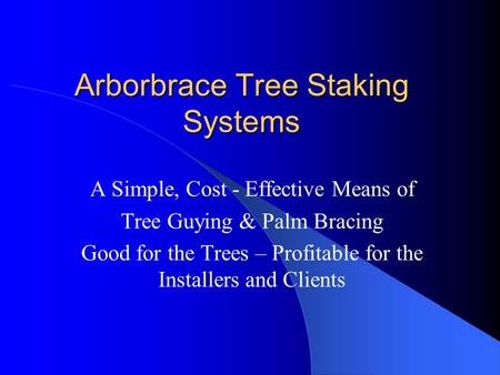 Arborbrace Tree Staking Systems A Simple, Cost - Effective Means of Tree Guying & Palm Bracing Good for the Trees – Profitable for the Installers and Clients.