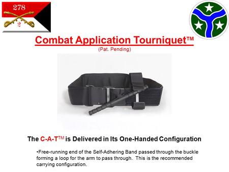The C-A-T TM is Delivered in Its One-Handed Configuration Free-running end of the Self-Adhering Band passed through the buckle forming a loop for the arm.