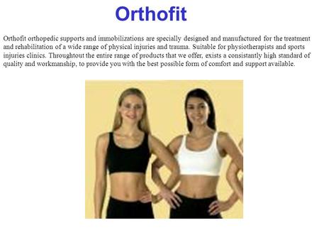 Orthofit Orthofit orthopedic supports and immobilizations are specially designed and manufactured for the treatment and rehabilitation of a wide range.