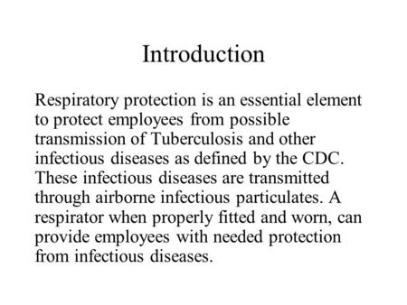 Introduction Respiratory protection is an essential element to protect employees from possible transmission of Tuberculosis and other infectious diseases.