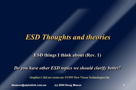2000 Doug Mason1 ESD Thoughts and theories ESD things I think about (Rev. 1) Do you have other ESD topics we should clarify.