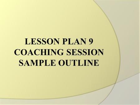 Planning a Training Session “Plan your work then work your plan.” Unknown  When planning a training session the coach must review notes about past training.