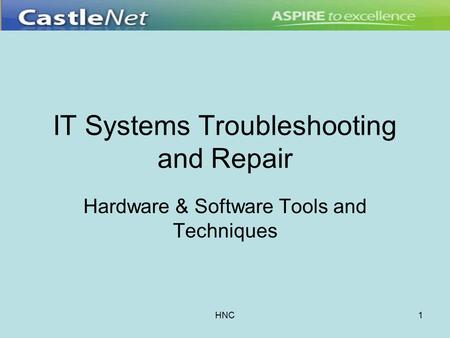 HNC1 IT Systems Troubleshooting and Repair Hardware & Software Tools and Techniques.