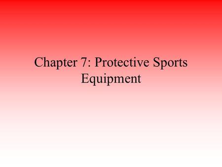 Chapter 7: Protective Sports Equipment. Selection, fitting and maintenance of protective equipment are critical in injury prevention Athletic trainers.