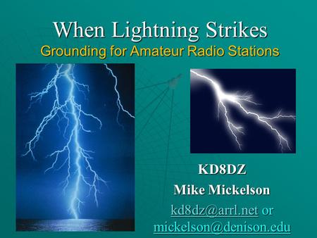 When Lightning Strikes Grounding for Amateur Radio Stations KD8DZ Mike Mickelson or