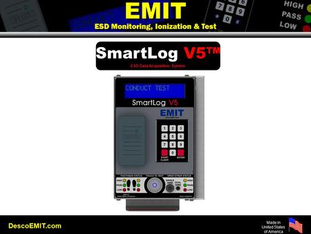 DescoEMIT.com Made in United States of America Rev: 2010-03-01 EMIT ESD Monitoring, Ionization & Test EMIT ESD Monitoring, Ionization & Test SmartLog V5™