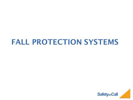 Safety on Call FALL PROTECTION SYSTEMS. Safety on Call WHY DO WE NEED FALL PROTECTION?