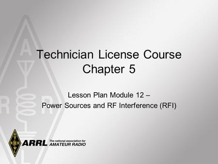 Lesson Plan Module 12 – Power Sources and RF Interference (RFI) Technician License Course Chapter 5.