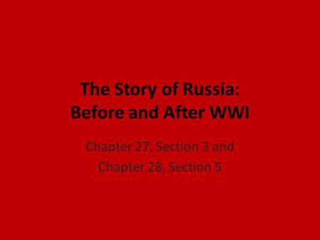 The Story of Russia: Before and After WWI Chapter 27, Section 3 and Chapter 28, Section 5.