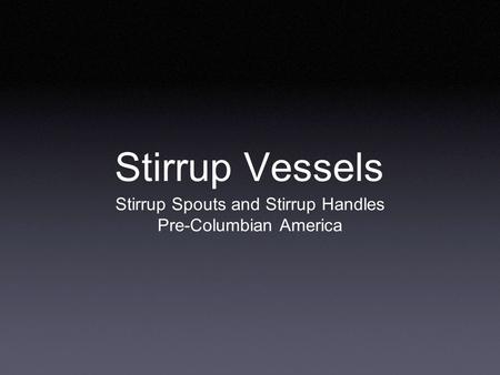 Stirrup Vessels Stirrup Spouts and Stirrup Handles Pre-Columbian America.