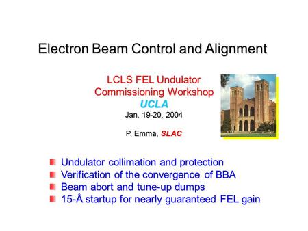 Electron Beam Control and Alignment LCLS FEL Undulator Commissioning Workshop UCLA Jan. 19-20, 2004 P. Emma, SLAC Undulator collimation and protection.