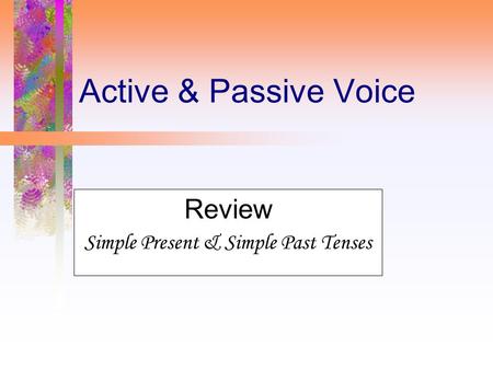 Active & Passive Voice Review Simple Present & Simple Past Tenses.
