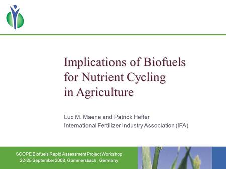 Implications of Biofuels for Nutrient Cycling in Agriculture Luc M. Maene and Patrick Heffer International Fertilizer Industry Association (IFA) SCOPE.