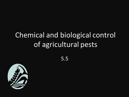 Chemical and biological control of agricultural pests