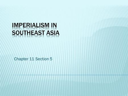 Chapter 11 Section 5.  Demand for Asian products drove Western imperialists to seek possession of Southeast Asian lands.  Southeast Asian independence.