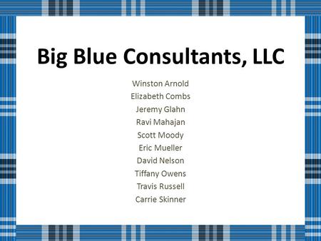Big Blue Consultants, LLC Winston Arnold Elizabeth Combs Jeremy Glahn Ravi Mahajan Scott Moody Eric Mueller David Nelson Tiffany Owens Travis Russell Carrie.