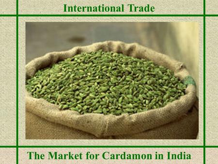 International Trade The Market for Cardamon in India.