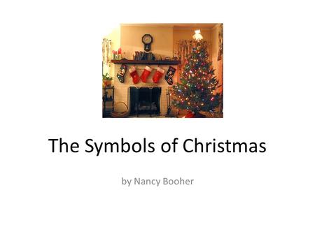 The Symbols of Christmas by Nancy Booher. Luke 2:11 “Today in the town of David a Savior has been born to you. He is Christ the Lord.”