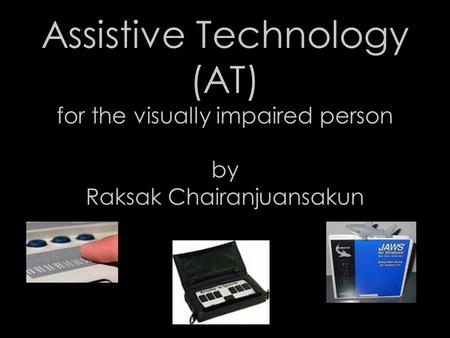 Assistive Technology (AT) for the visually impaired person by Raksak Chairanjuansakun.